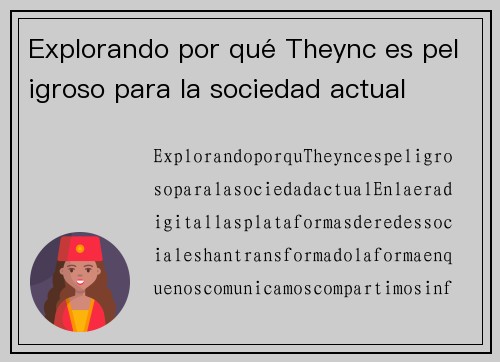 Explorando por qué Theync es peligroso para la sociedad actual